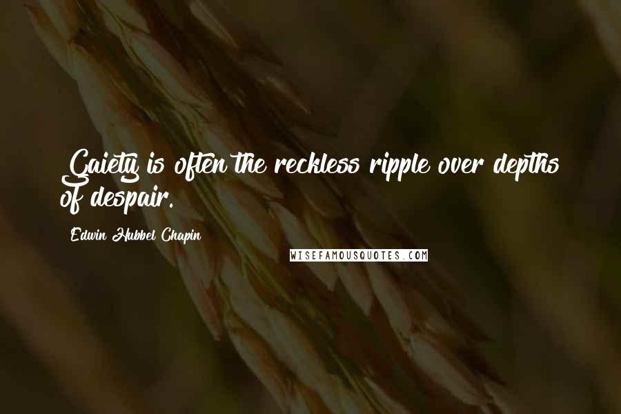 Edwin Hubbel Chapin Quotes: Gaiety is often the reckless ripple over depths of despair.