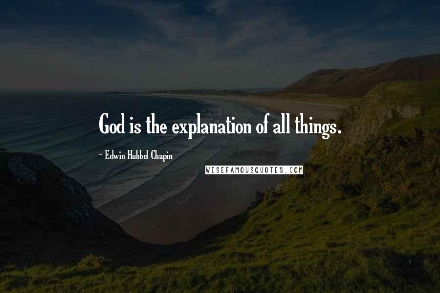 Edwin Hubbel Chapin Quotes: God is the explanation of all things.