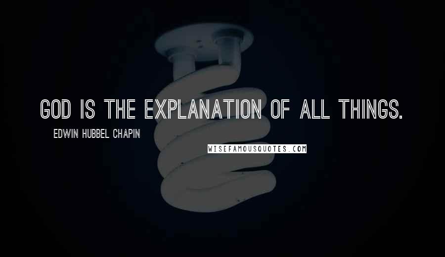 Edwin Hubbel Chapin Quotes: God is the explanation of all things.