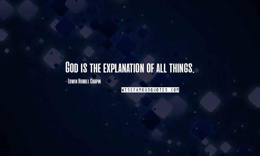 Edwin Hubbel Chapin Quotes: God is the explanation of all things.