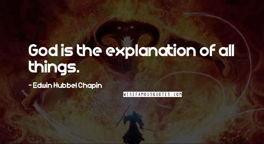 Edwin Hubbel Chapin Quotes: God is the explanation of all things.