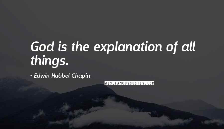 Edwin Hubbel Chapin Quotes: God is the explanation of all things.