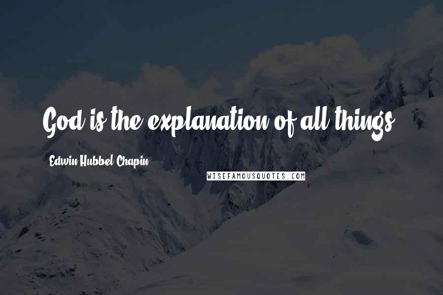 Edwin Hubbel Chapin Quotes: God is the explanation of all things.