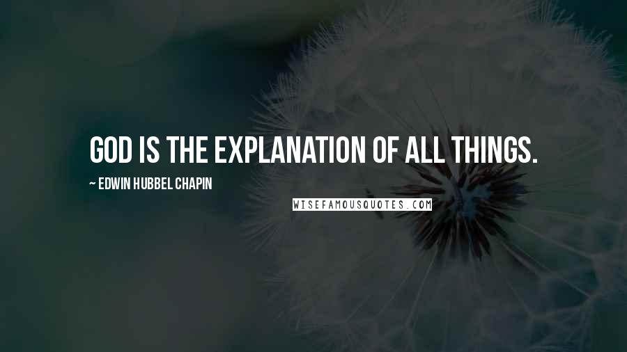 Edwin Hubbel Chapin Quotes: God is the explanation of all things.