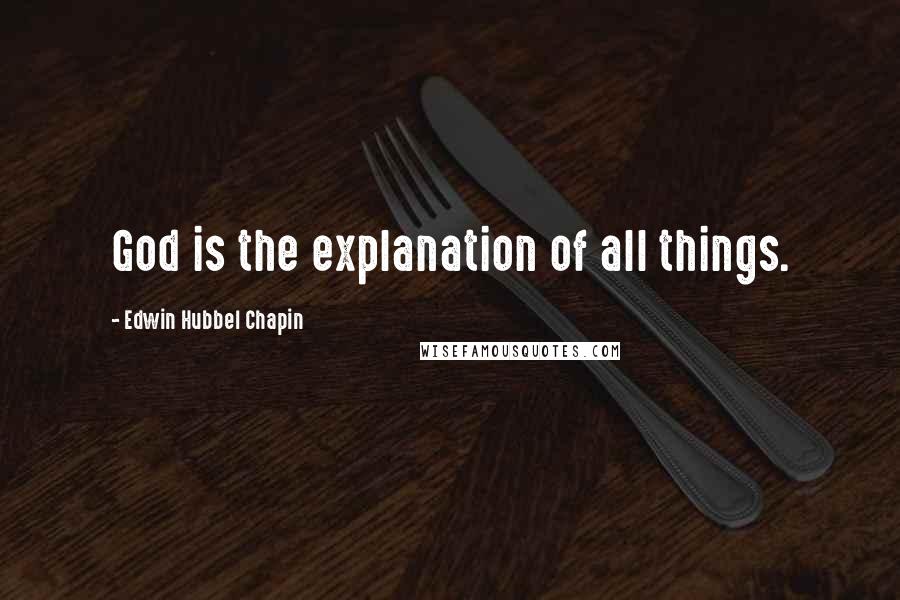 Edwin Hubbel Chapin Quotes: God is the explanation of all things.