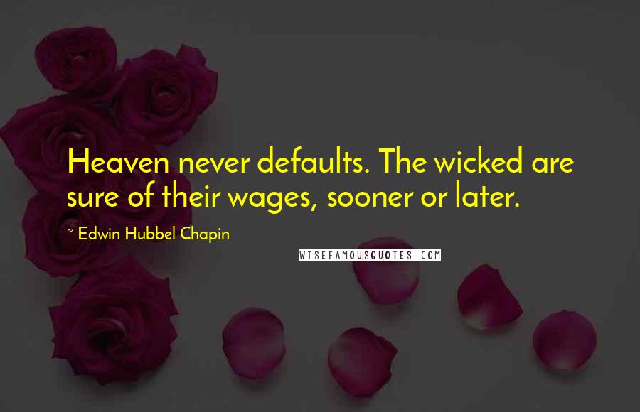 Edwin Hubbel Chapin Quotes: Heaven never defaults. The wicked are sure of their wages, sooner or later.