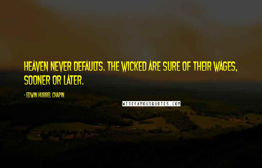 Edwin Hubbel Chapin Quotes: Heaven never defaults. The wicked are sure of their wages, sooner or later.