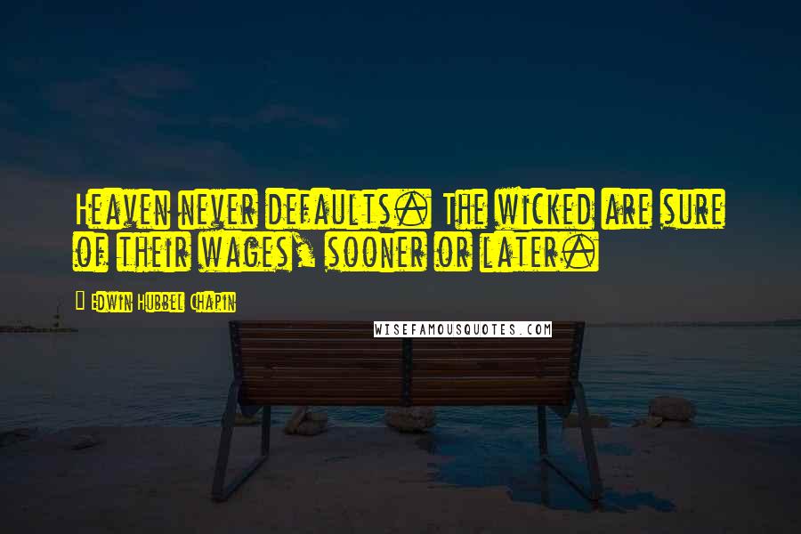 Edwin Hubbel Chapin Quotes: Heaven never defaults. The wicked are sure of their wages, sooner or later.