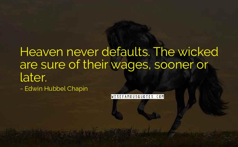 Edwin Hubbel Chapin Quotes: Heaven never defaults. The wicked are sure of their wages, sooner or later.