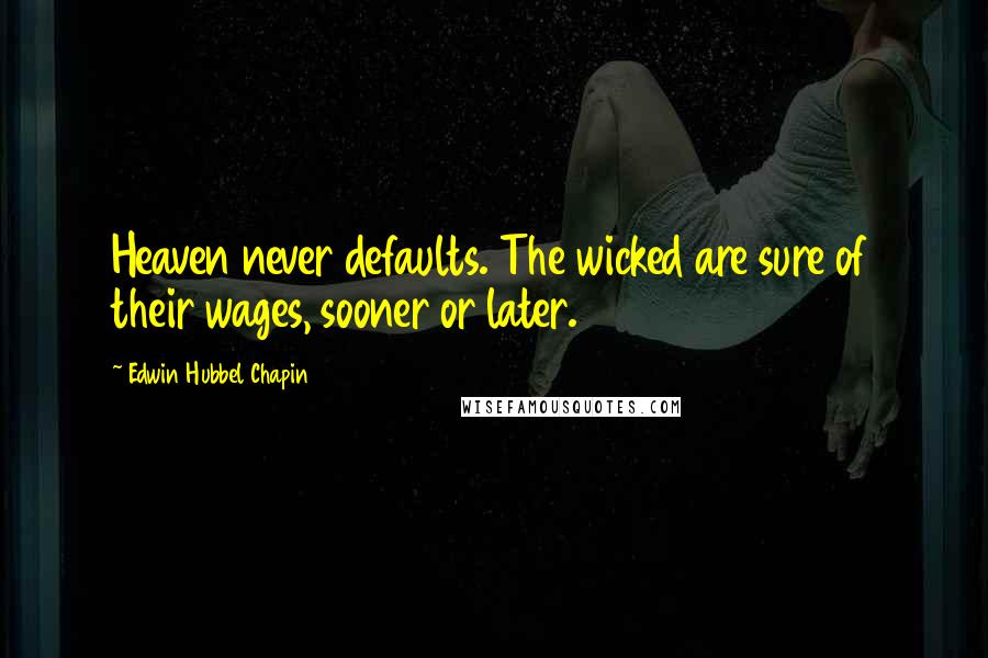 Edwin Hubbel Chapin Quotes: Heaven never defaults. The wicked are sure of their wages, sooner or later.