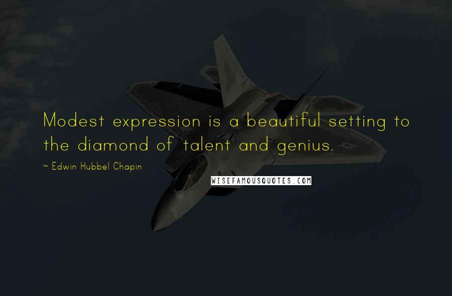 Edwin Hubbel Chapin Quotes: Modest expression is a beautiful setting to the diamond of talent and genius.