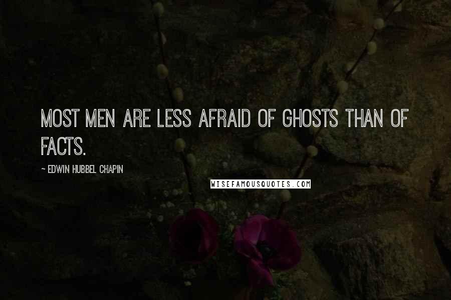 Edwin Hubbel Chapin Quotes: Most men are less afraid of ghosts than of facts.