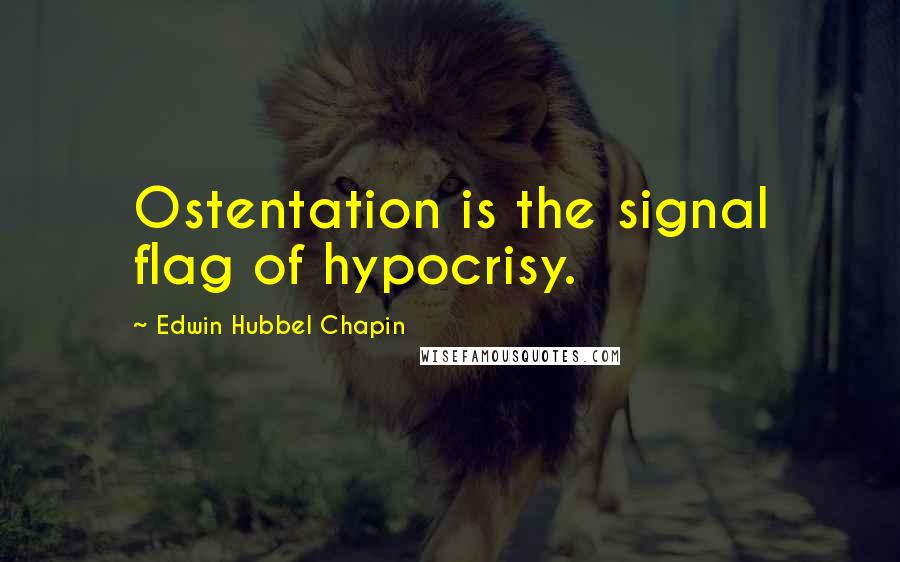 Edwin Hubbel Chapin Quotes: Ostentation is the signal flag of hypocrisy.