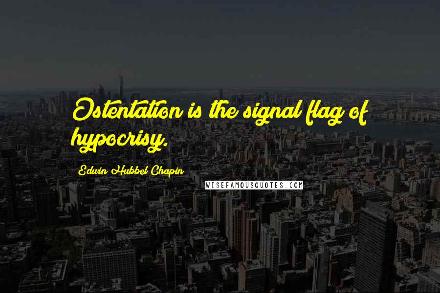 Edwin Hubbel Chapin Quotes: Ostentation is the signal flag of hypocrisy.