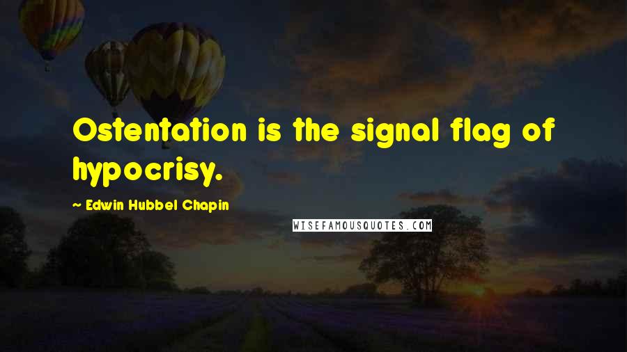 Edwin Hubbel Chapin Quotes: Ostentation is the signal flag of hypocrisy.