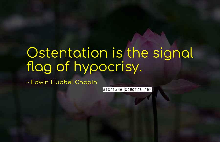 Edwin Hubbel Chapin Quotes: Ostentation is the signal flag of hypocrisy.