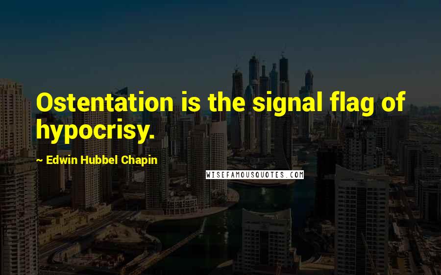 Edwin Hubbel Chapin Quotes: Ostentation is the signal flag of hypocrisy.