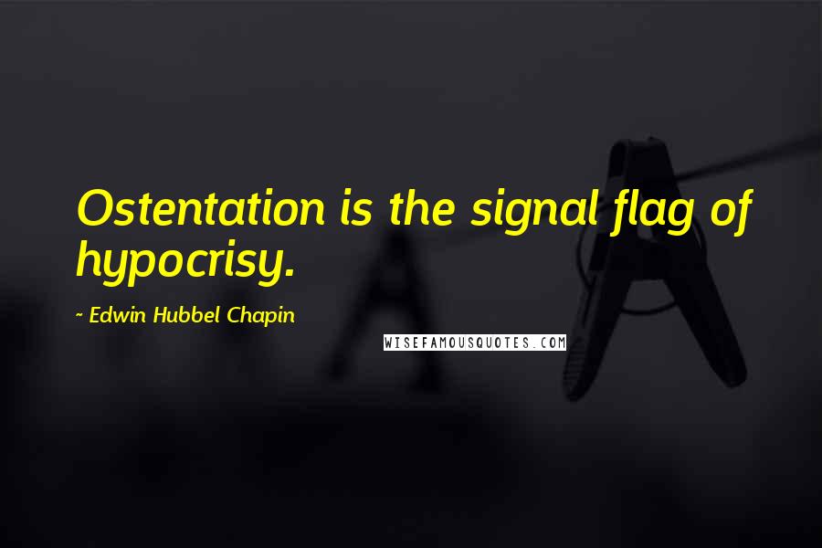 Edwin Hubbel Chapin Quotes: Ostentation is the signal flag of hypocrisy.