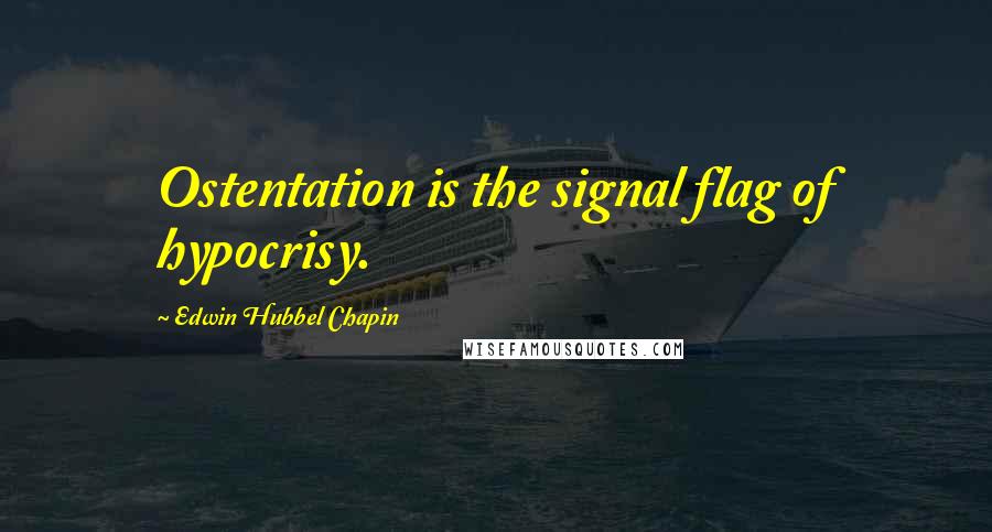 Edwin Hubbel Chapin Quotes: Ostentation is the signal flag of hypocrisy.