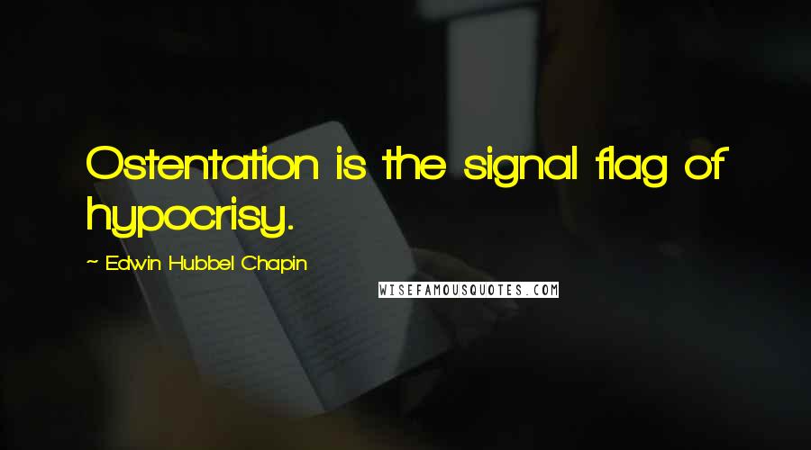 Edwin Hubbel Chapin Quotes: Ostentation is the signal flag of hypocrisy.