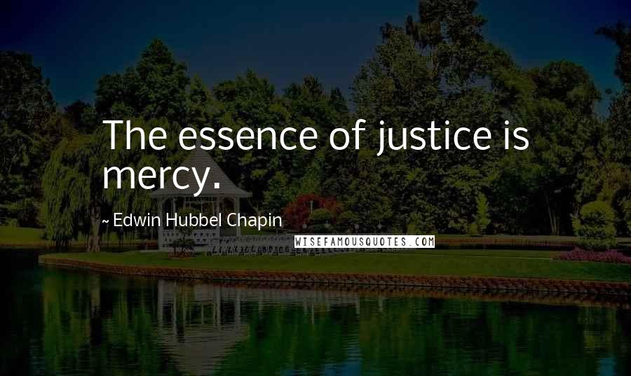 Edwin Hubbel Chapin Quotes: The essence of justice is mercy.