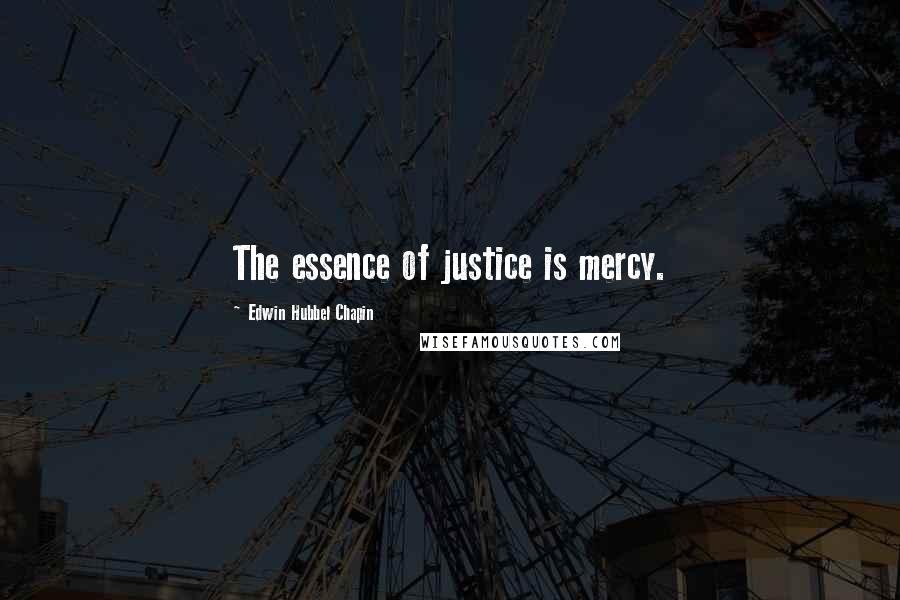 Edwin Hubbel Chapin Quotes: The essence of justice is mercy.