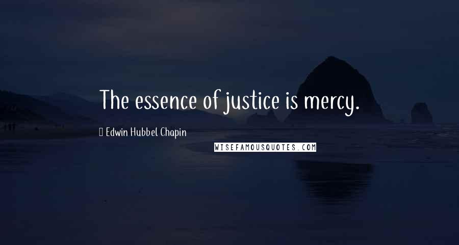 Edwin Hubbel Chapin Quotes: The essence of justice is mercy.