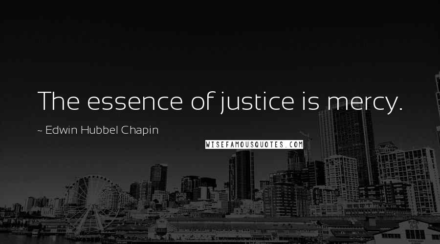 Edwin Hubbel Chapin Quotes: The essence of justice is mercy.