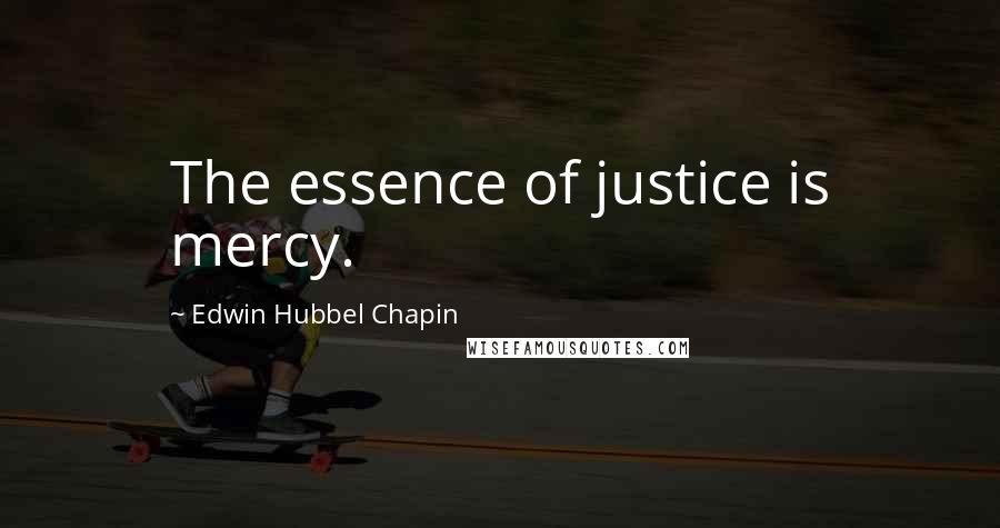 Edwin Hubbel Chapin Quotes: The essence of justice is mercy.