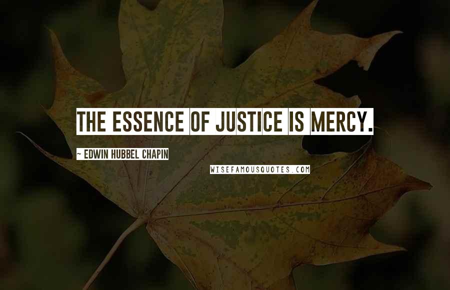 Edwin Hubbel Chapin Quotes: The essence of justice is mercy.