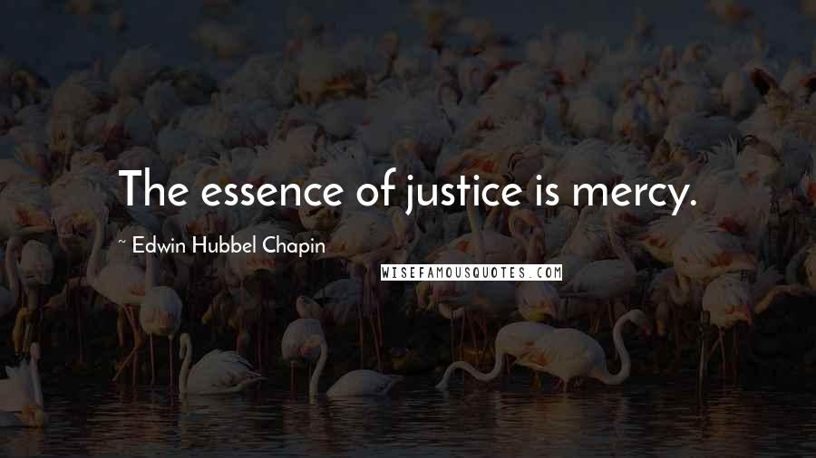 Edwin Hubbel Chapin Quotes: The essence of justice is mercy.