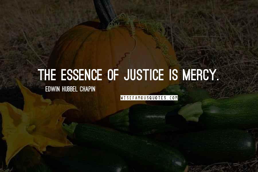 Edwin Hubbel Chapin Quotes: The essence of justice is mercy.