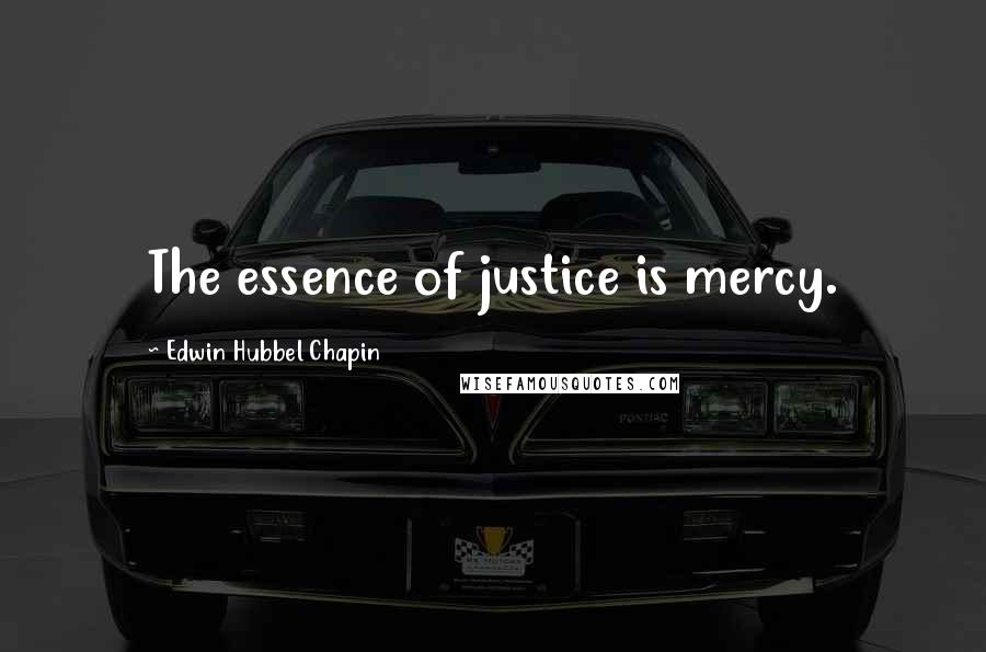 Edwin Hubbel Chapin Quotes: The essence of justice is mercy.