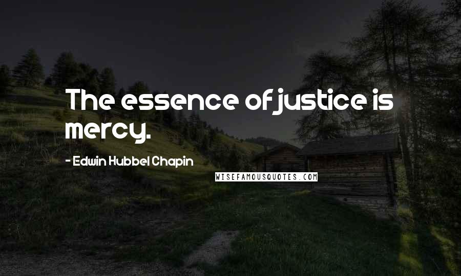 Edwin Hubbel Chapin Quotes: The essence of justice is mercy.