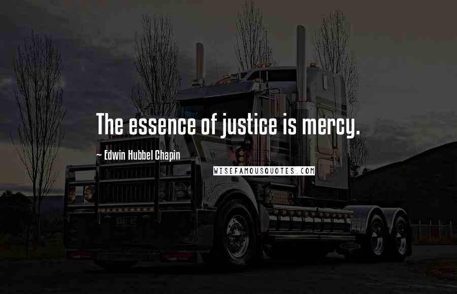 Edwin Hubbel Chapin Quotes: The essence of justice is mercy.