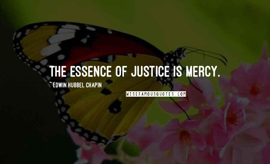 Edwin Hubbel Chapin Quotes: The essence of justice is mercy.