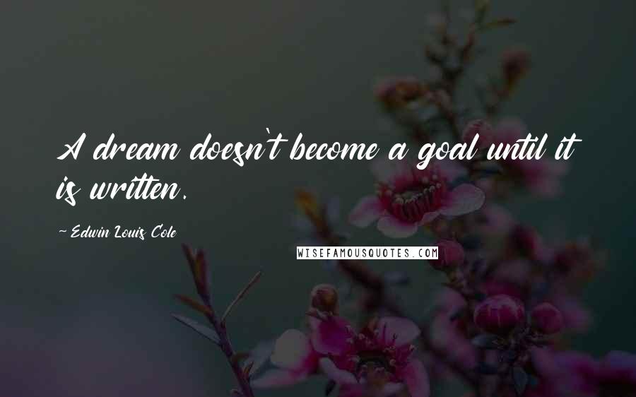 Edwin Louis Cole Quotes: A dream doesn't become a goal until it is written.