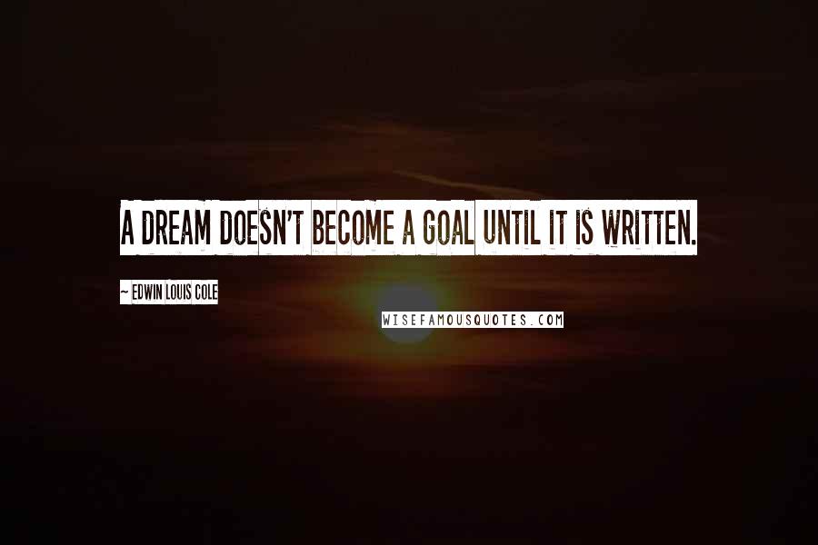 Edwin Louis Cole Quotes: A dream doesn't become a goal until it is written.