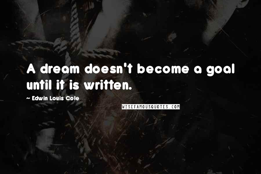 Edwin Louis Cole Quotes: A dream doesn't become a goal until it is written.