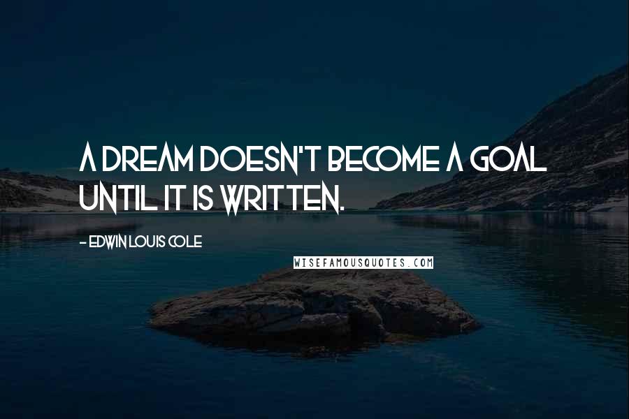 Edwin Louis Cole Quotes: A dream doesn't become a goal until it is written.