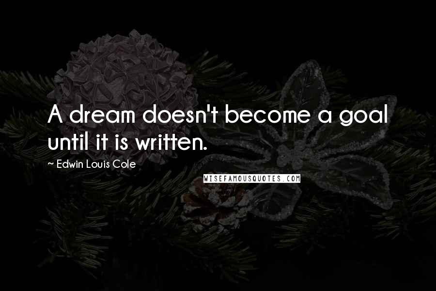 Edwin Louis Cole Quotes: A dream doesn't become a goal until it is written.