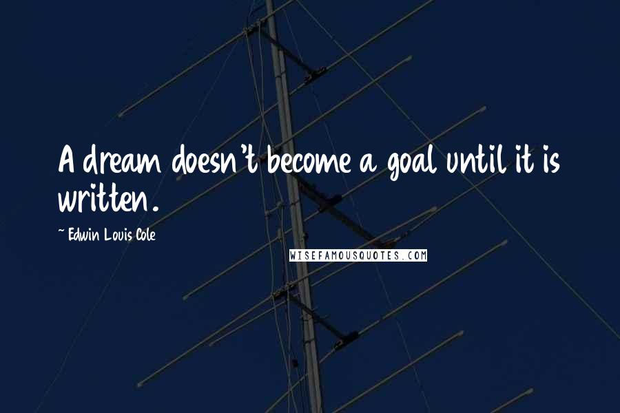 Edwin Louis Cole Quotes: A dream doesn't become a goal until it is written.