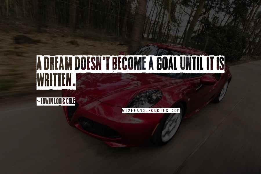 Edwin Louis Cole Quotes: A dream doesn't become a goal until it is written.