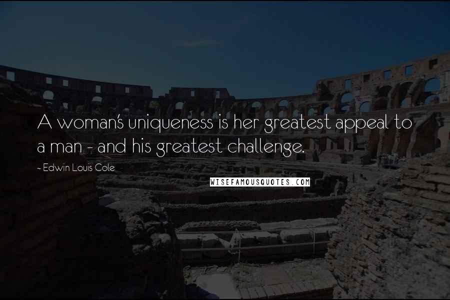 Edwin Louis Cole Quotes: A woman's uniqueness is her greatest appeal to a man - and his greatest challenge.