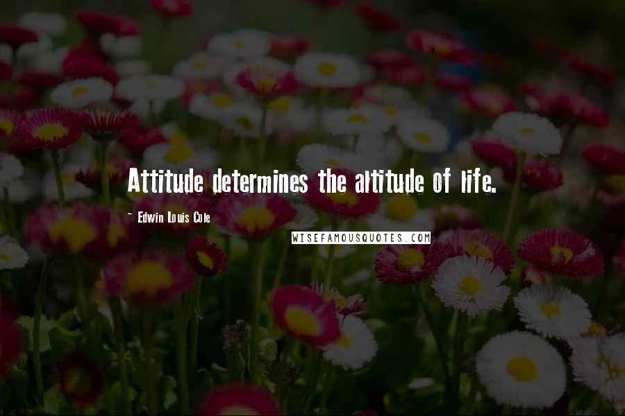 Edwin Louis Cole Quotes: Attitude determines the altitude of life.