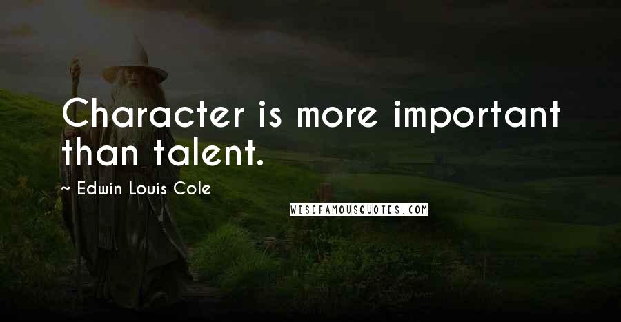 Edwin Louis Cole Quotes: Character is more important than talent.