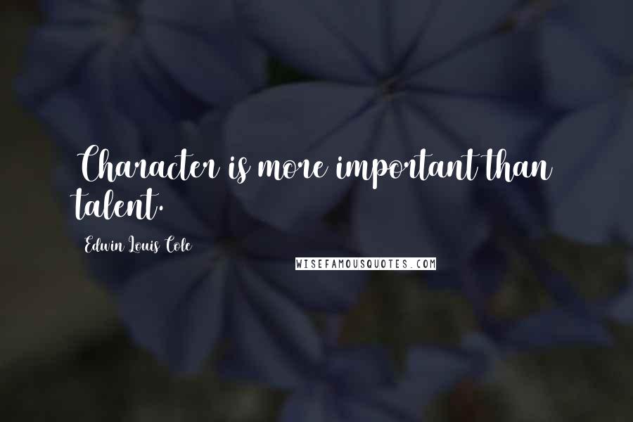 Edwin Louis Cole Quotes: Character is more important than talent.