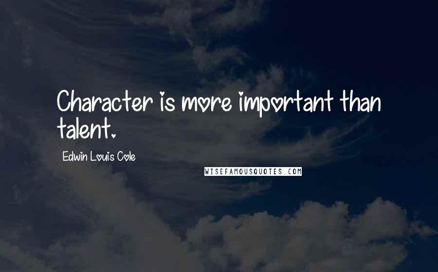 Edwin Louis Cole Quotes: Character is more important than talent.