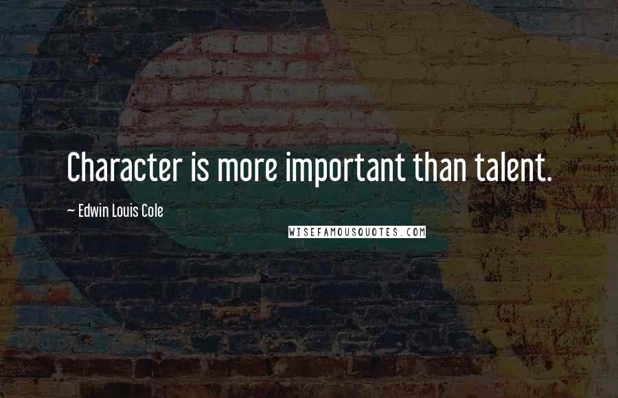 Edwin Louis Cole Quotes: Character is more important than talent.