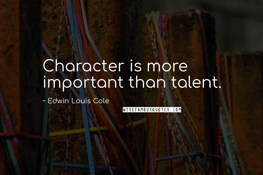 Edwin Louis Cole Quotes: Character is more important than talent.